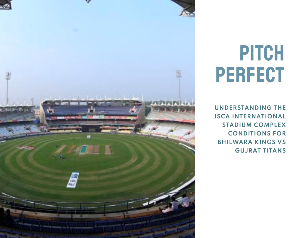 Pitch Perfect: Understanding the JSCA International Stadium Complex Conditions for Bhilwara Kings vs Gujrat Titans