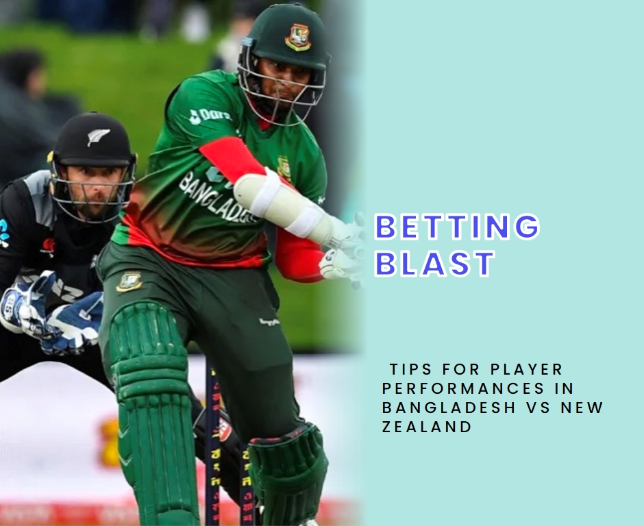 Betting Blast: Tips for Player Performances in Bangladesh vs New Zealand