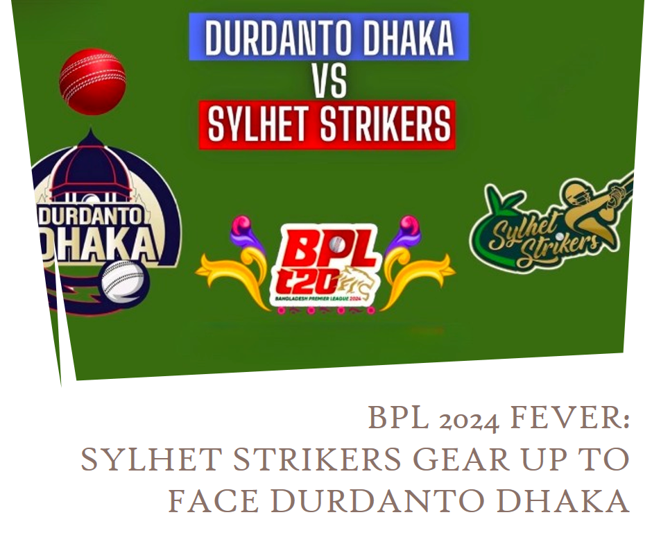 BPL 2024 Fever: Sylhet Strikers Gear Up to Face Durdanto Dhaka