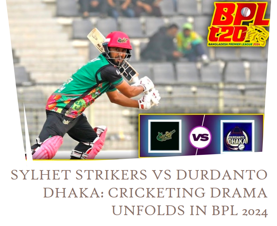 Sylhet Strikers vs Durdanto Dhaka: Cricketing Drama Unfolds in BPL 2024