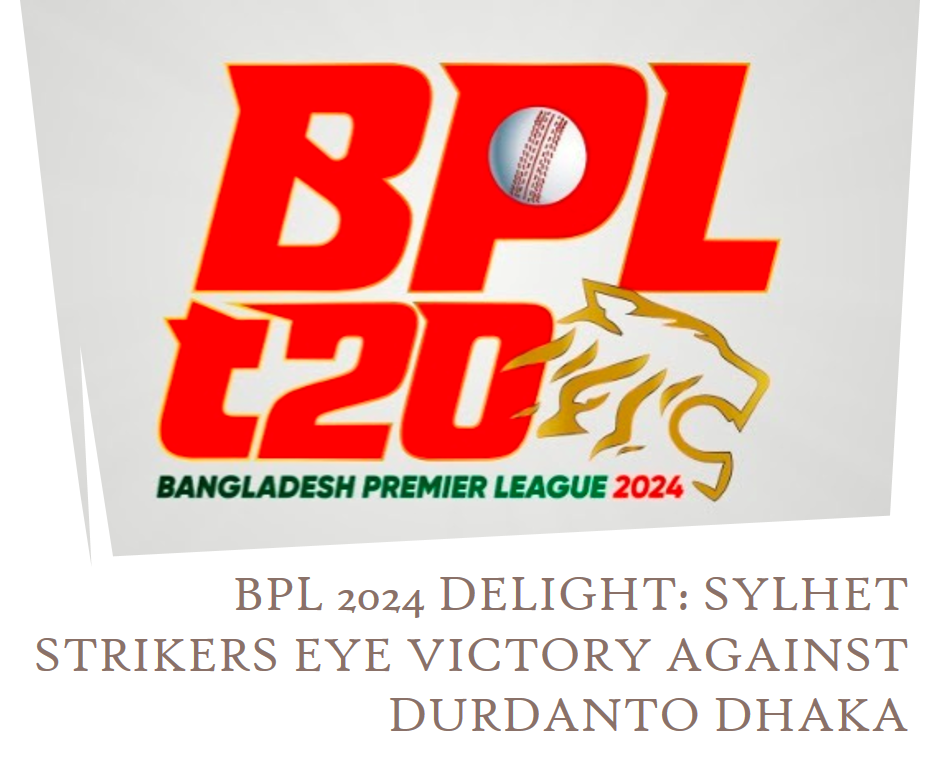 BPL 2024 Delight: Sylhet Strikers Eye Victory Against Durdanto Dhaka