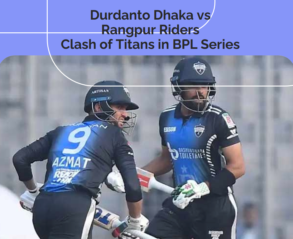 Durdanto Dhaka vs Rangpur Riders: Clash of Titans in BPL Series