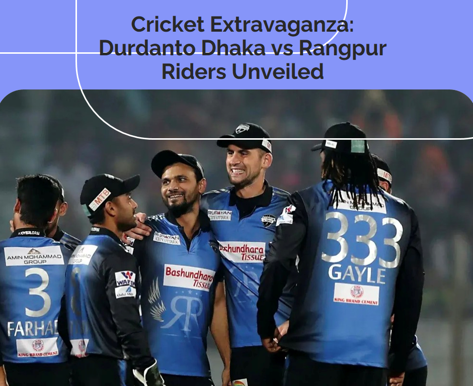 Cricket Extravaganza: Durdanto Dhaka vs Rangpur Riders Unveiled
