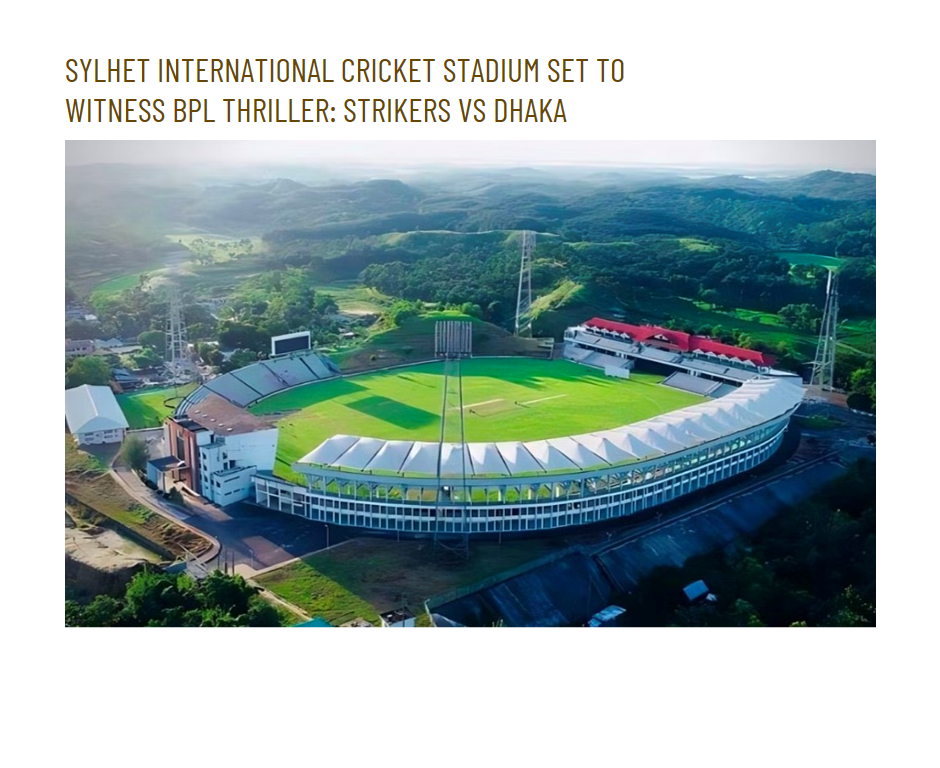 Sylhet International Cricket Stadium Set to Witness BPL Thriller: Strikers vs Dhaka
