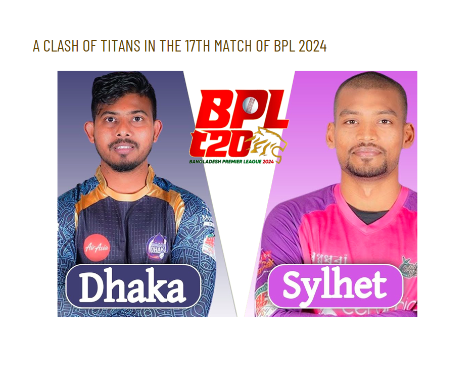 Sylhet Strikers vs Durdanto Dhaka: A Clash of Titans in the 17th Match of BPL 2024